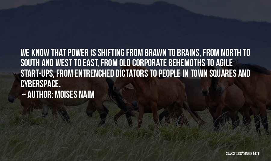 Moises Naim Quotes: We Know That Power Is Shifting From Brawn To Brains, From North To South And West To East, From Old