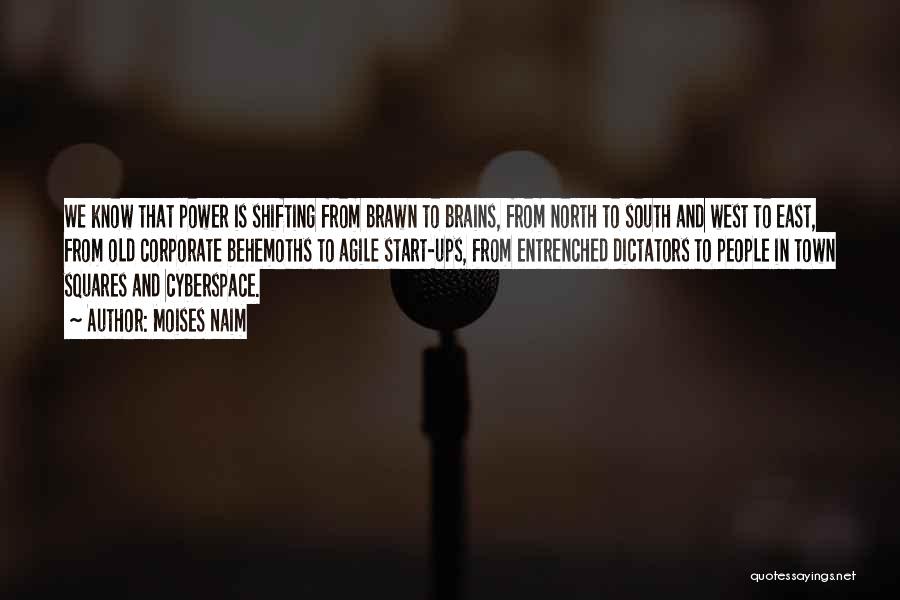 Moises Naim Quotes: We Know That Power Is Shifting From Brawn To Brains, From North To South And West To East, From Old