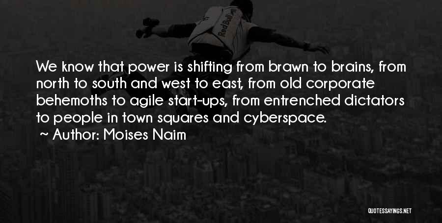 Moises Naim Quotes: We Know That Power Is Shifting From Brawn To Brains, From North To South And West To East, From Old