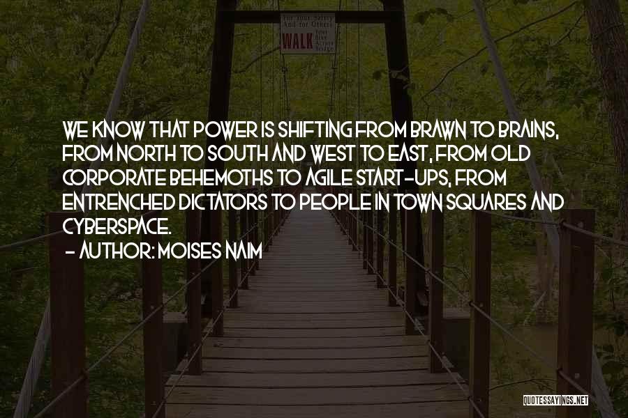 Moises Naim Quotes: We Know That Power Is Shifting From Brawn To Brains, From North To South And West To East, From Old