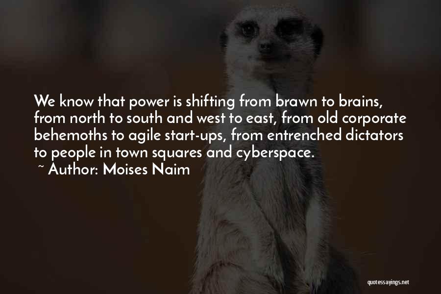 Moises Naim Quotes: We Know That Power Is Shifting From Brawn To Brains, From North To South And West To East, From Old