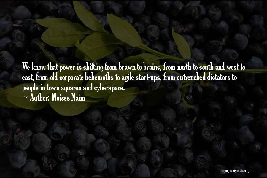 Moises Naim Quotes: We Know That Power Is Shifting From Brawn To Brains, From North To South And West To East, From Old