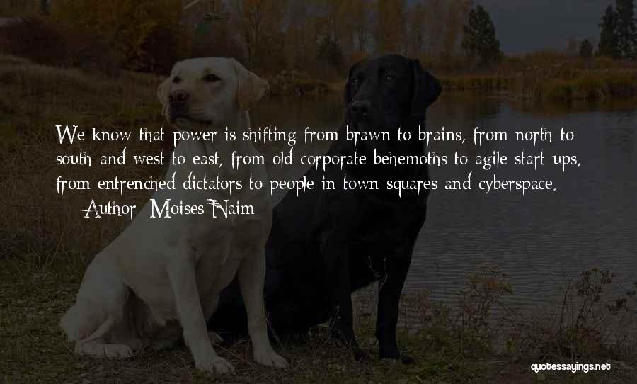 Moises Naim Quotes: We Know That Power Is Shifting From Brawn To Brains, From North To South And West To East, From Old