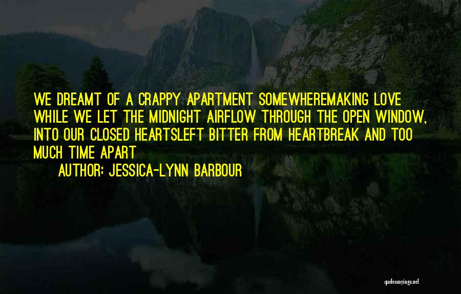 Jessica-Lynn Barbour Quotes: We Dreamt Of A Crappy Apartment Somewheremaking Love While We Let The Midnight Airflow Through The Open Window, Into Our