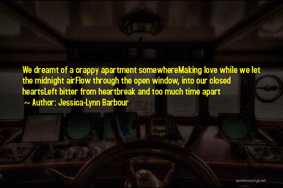 Jessica-Lynn Barbour Quotes: We Dreamt Of A Crappy Apartment Somewheremaking Love While We Let The Midnight Airflow Through The Open Window, Into Our