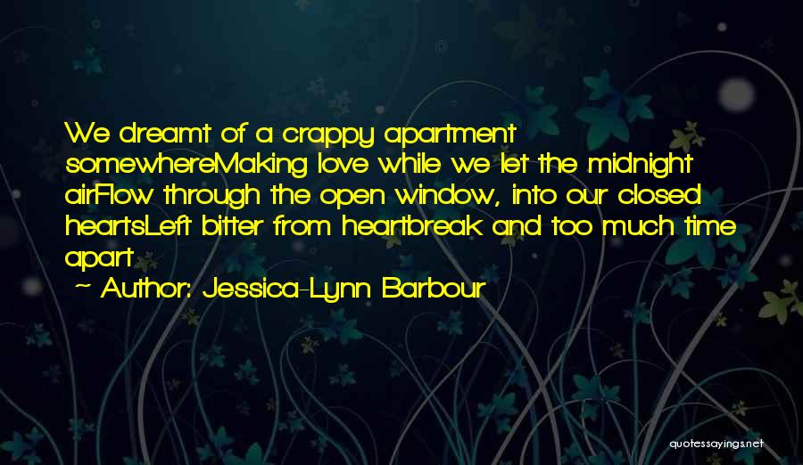 Jessica-Lynn Barbour Quotes: We Dreamt Of A Crappy Apartment Somewheremaking Love While We Let The Midnight Airflow Through The Open Window, Into Our