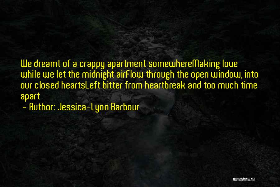 Jessica-Lynn Barbour Quotes: We Dreamt Of A Crappy Apartment Somewheremaking Love While We Let The Midnight Airflow Through The Open Window, Into Our