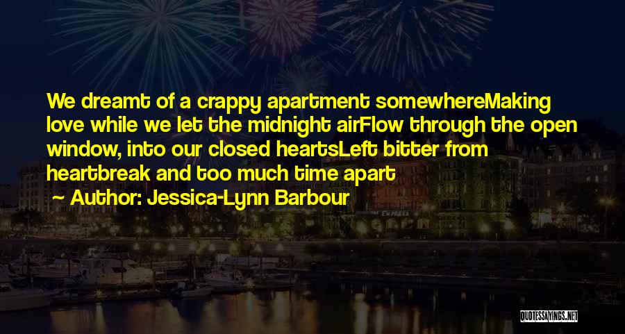 Jessica-Lynn Barbour Quotes: We Dreamt Of A Crappy Apartment Somewheremaking Love While We Let The Midnight Airflow Through The Open Window, Into Our