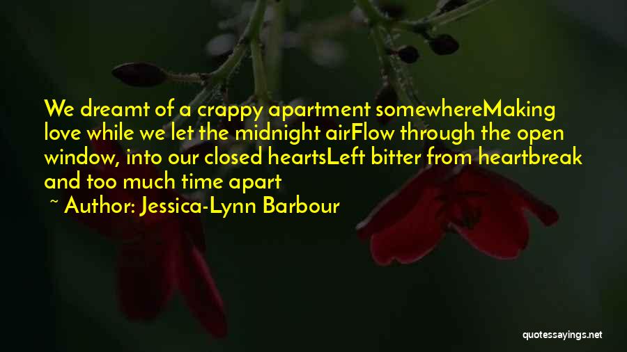 Jessica-Lynn Barbour Quotes: We Dreamt Of A Crappy Apartment Somewheremaking Love While We Let The Midnight Airflow Through The Open Window, Into Our