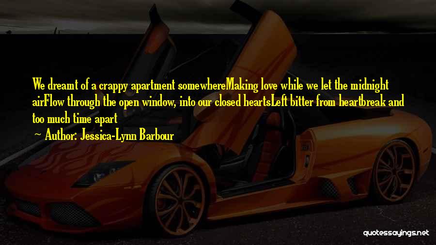 Jessica-Lynn Barbour Quotes: We Dreamt Of A Crappy Apartment Somewheremaking Love While We Let The Midnight Airflow Through The Open Window, Into Our