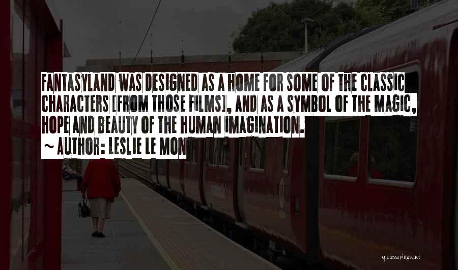 Leslie Le Mon Quotes: Fantasyland Was Designed As A Home For Some Of The Classic Characters [from Those Films], And As A Symbol Of