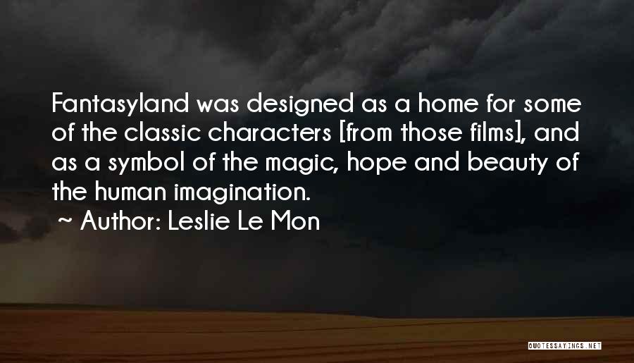 Leslie Le Mon Quotes: Fantasyland Was Designed As A Home For Some Of The Classic Characters [from Those Films], And As A Symbol Of