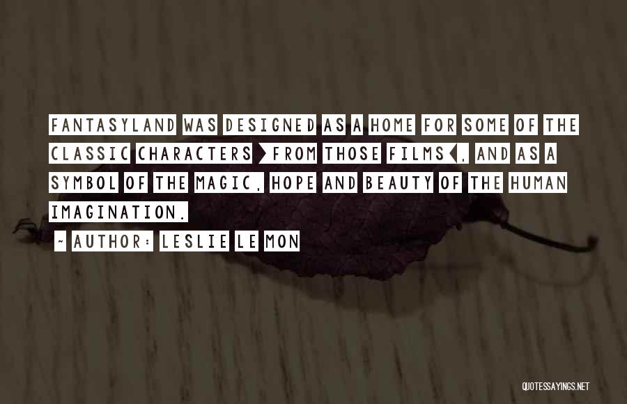 Leslie Le Mon Quotes: Fantasyland Was Designed As A Home For Some Of The Classic Characters [from Those Films], And As A Symbol Of