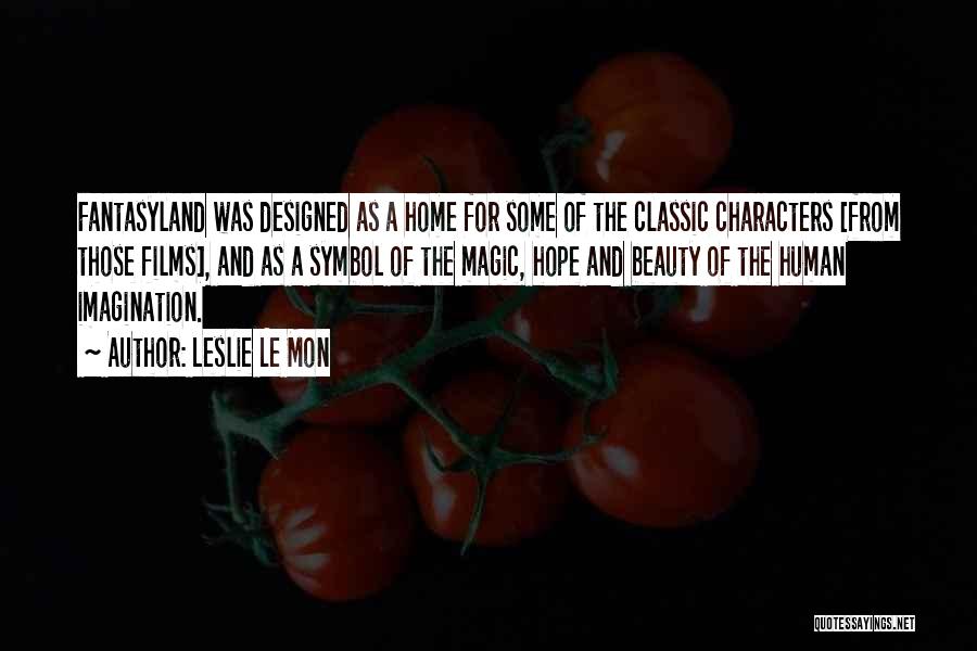 Leslie Le Mon Quotes: Fantasyland Was Designed As A Home For Some Of The Classic Characters [from Those Films], And As A Symbol Of