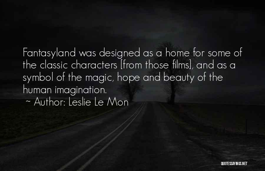Leslie Le Mon Quotes: Fantasyland Was Designed As A Home For Some Of The Classic Characters [from Those Films], And As A Symbol Of