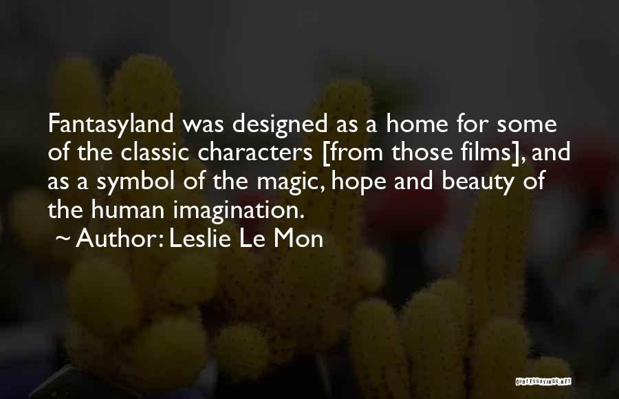 Leslie Le Mon Quotes: Fantasyland Was Designed As A Home For Some Of The Classic Characters [from Those Films], And As A Symbol Of