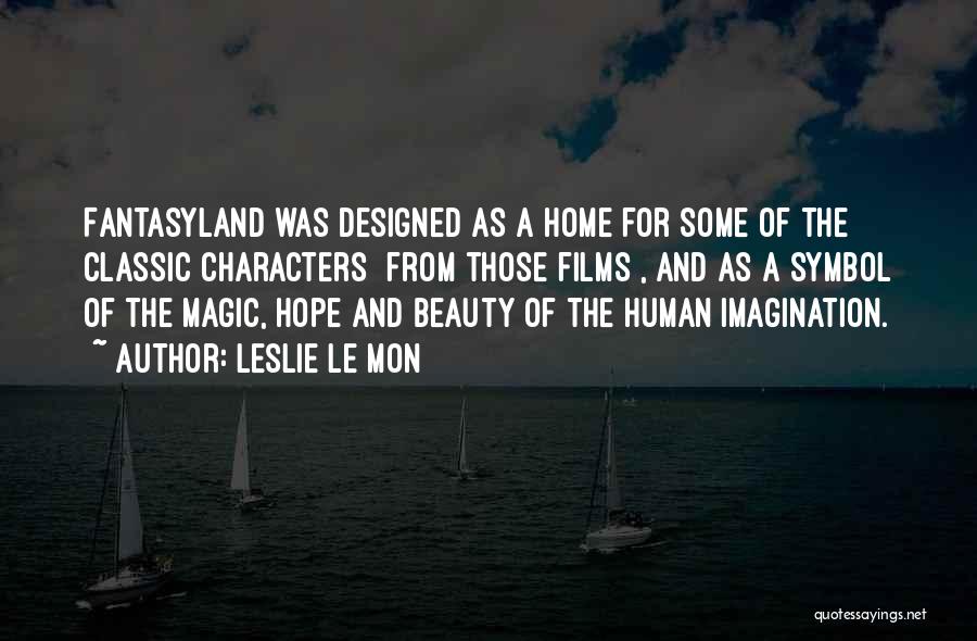 Leslie Le Mon Quotes: Fantasyland Was Designed As A Home For Some Of The Classic Characters [from Those Films], And As A Symbol Of