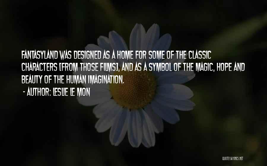Leslie Le Mon Quotes: Fantasyland Was Designed As A Home For Some Of The Classic Characters [from Those Films], And As A Symbol Of