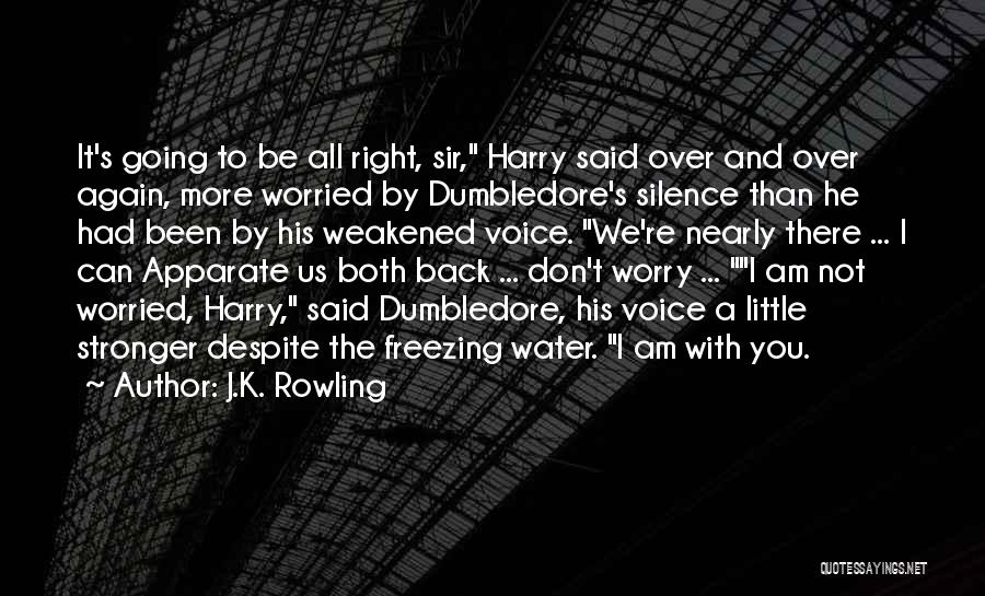 J.K. Rowling Quotes: It's Going To Be All Right, Sir, Harry Said Over And Over Again, More Worried By Dumbledore's Silence Than He