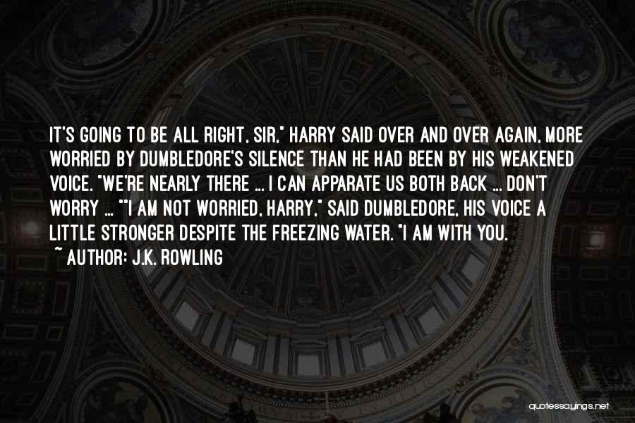 J.K. Rowling Quotes: It's Going To Be All Right, Sir, Harry Said Over And Over Again, More Worried By Dumbledore's Silence Than He