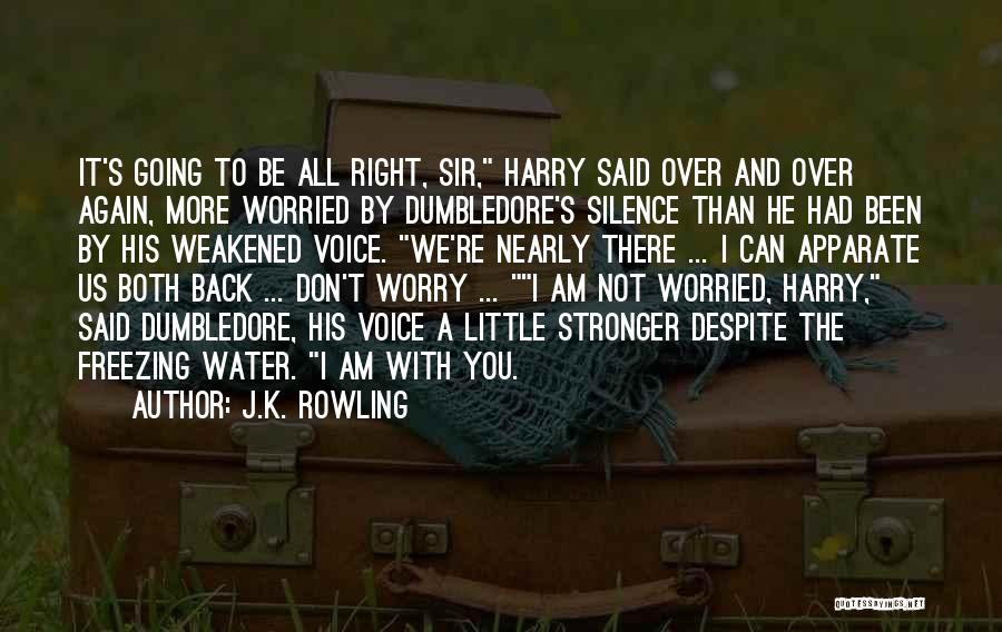 J.K. Rowling Quotes: It's Going To Be All Right, Sir, Harry Said Over And Over Again, More Worried By Dumbledore's Silence Than He