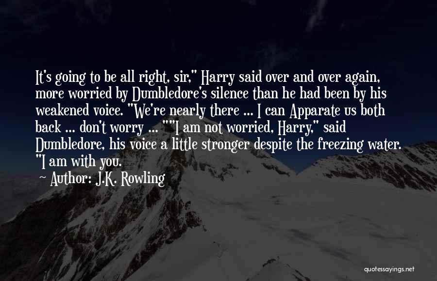 J.K. Rowling Quotes: It's Going To Be All Right, Sir, Harry Said Over And Over Again, More Worried By Dumbledore's Silence Than He