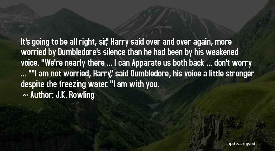 J.K. Rowling Quotes: It's Going To Be All Right, Sir, Harry Said Over And Over Again, More Worried By Dumbledore's Silence Than He