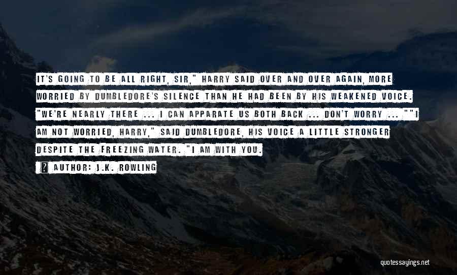 J.K. Rowling Quotes: It's Going To Be All Right, Sir, Harry Said Over And Over Again, More Worried By Dumbledore's Silence Than He