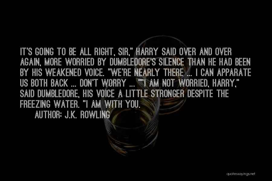 J.K. Rowling Quotes: It's Going To Be All Right, Sir, Harry Said Over And Over Again, More Worried By Dumbledore's Silence Than He