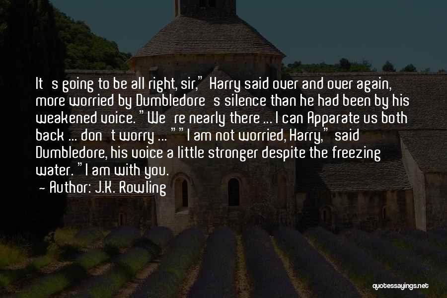 J.K. Rowling Quotes: It's Going To Be All Right, Sir, Harry Said Over And Over Again, More Worried By Dumbledore's Silence Than He