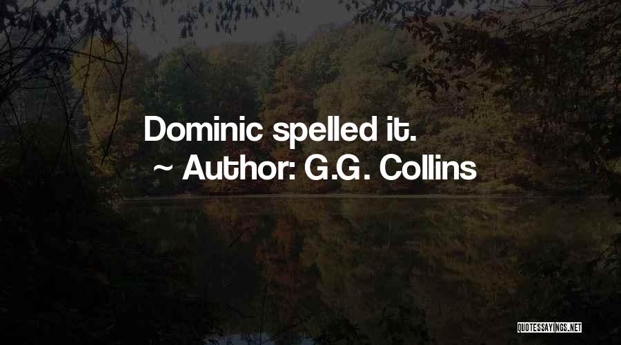 G.G. Collins Quotes: Dominic Spelled It.