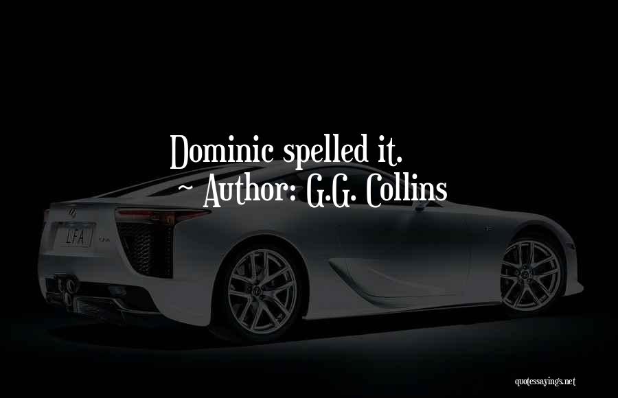 G.G. Collins Quotes: Dominic Spelled It.