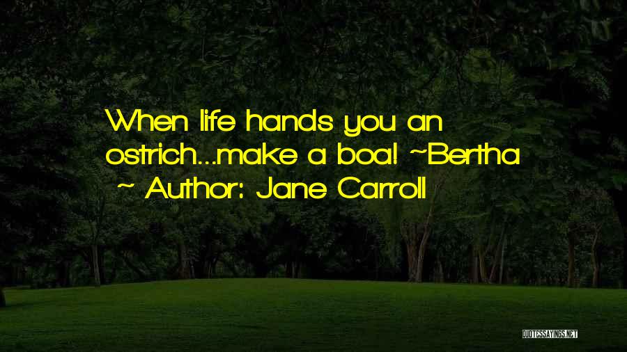 Jane Carroll Quotes: When Life Hands You An Ostrich...make A Boa! ~bertha