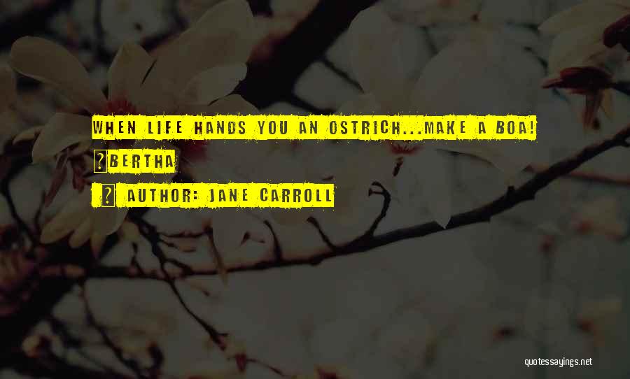 Jane Carroll Quotes: When Life Hands You An Ostrich...make A Boa! ~bertha