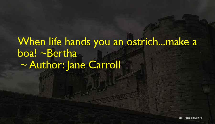 Jane Carroll Quotes: When Life Hands You An Ostrich...make A Boa! ~bertha