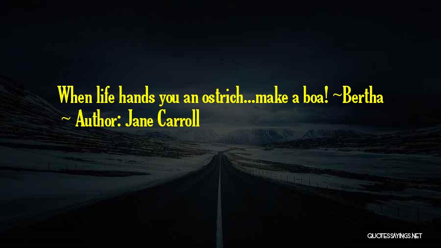 Jane Carroll Quotes: When Life Hands You An Ostrich...make A Boa! ~bertha