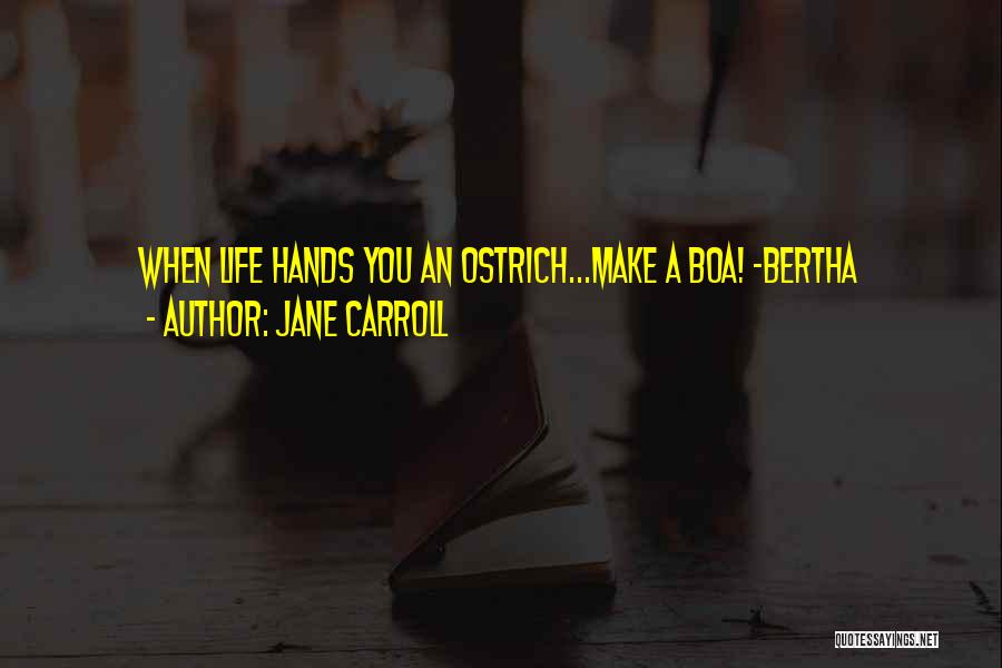 Jane Carroll Quotes: When Life Hands You An Ostrich...make A Boa! ~bertha