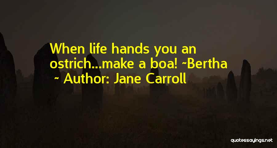 Jane Carroll Quotes: When Life Hands You An Ostrich...make A Boa! ~bertha