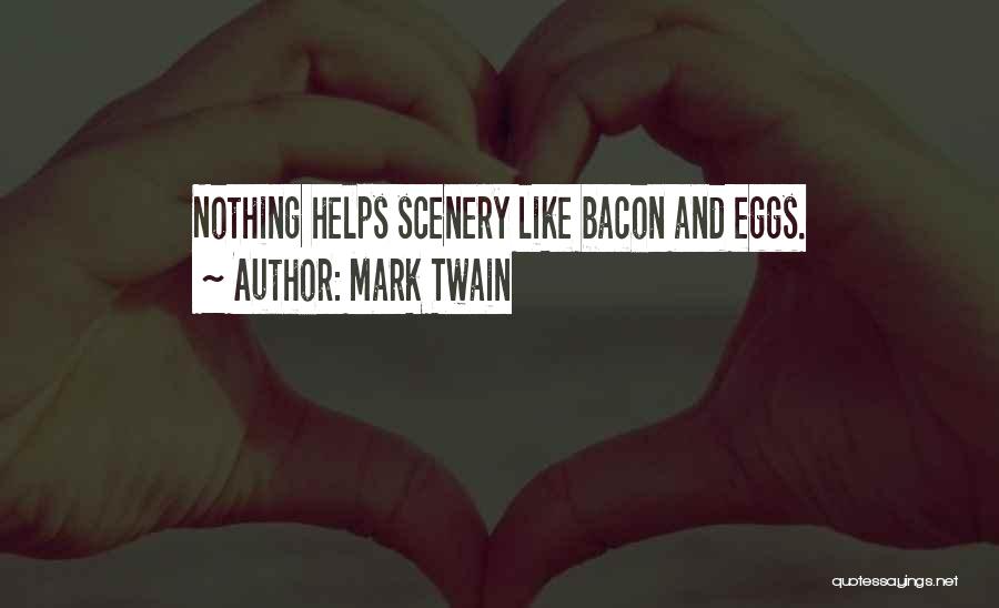 Mark Twain Quotes: Nothing Helps Scenery Like Bacon And Eggs.