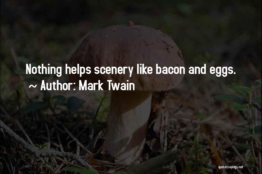 Mark Twain Quotes: Nothing Helps Scenery Like Bacon And Eggs.