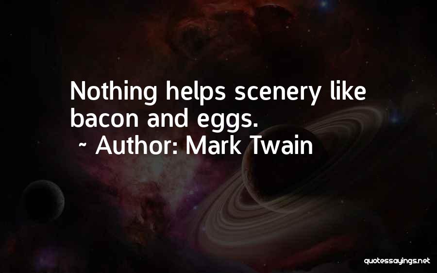 Mark Twain Quotes: Nothing Helps Scenery Like Bacon And Eggs.