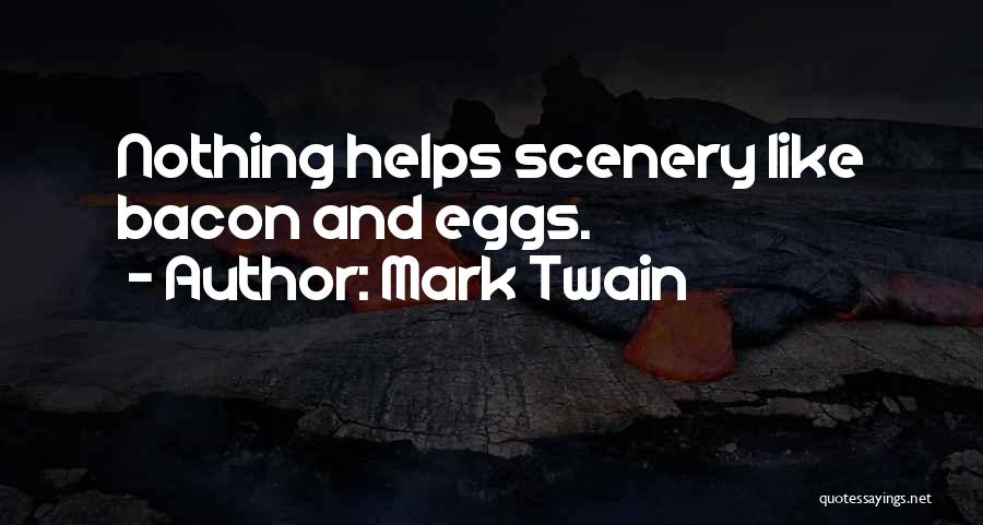 Mark Twain Quotes: Nothing Helps Scenery Like Bacon And Eggs.