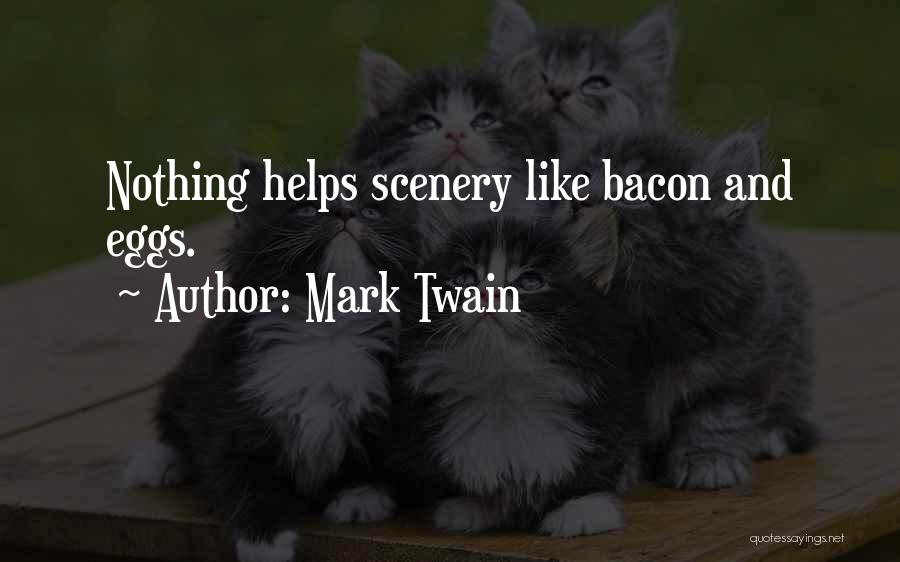 Mark Twain Quotes: Nothing Helps Scenery Like Bacon And Eggs.
