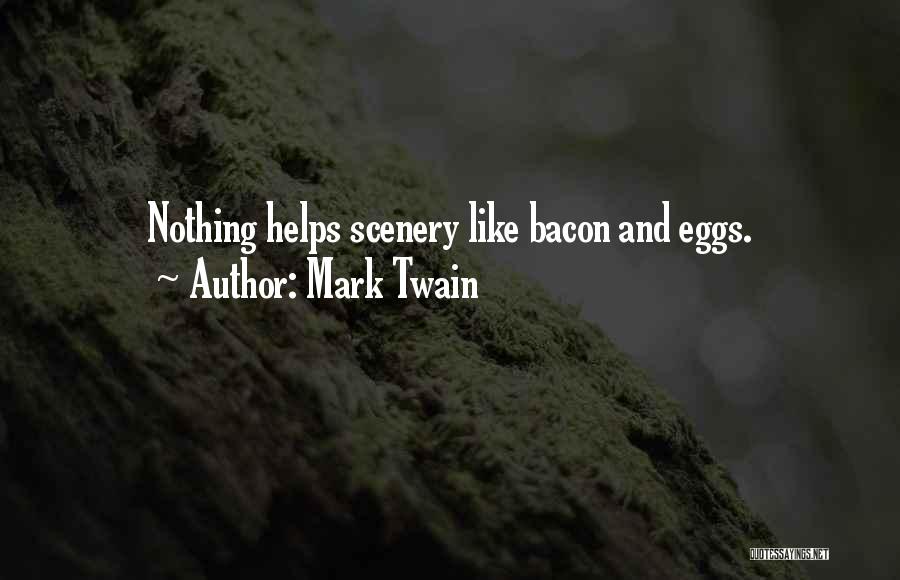 Mark Twain Quotes: Nothing Helps Scenery Like Bacon And Eggs.