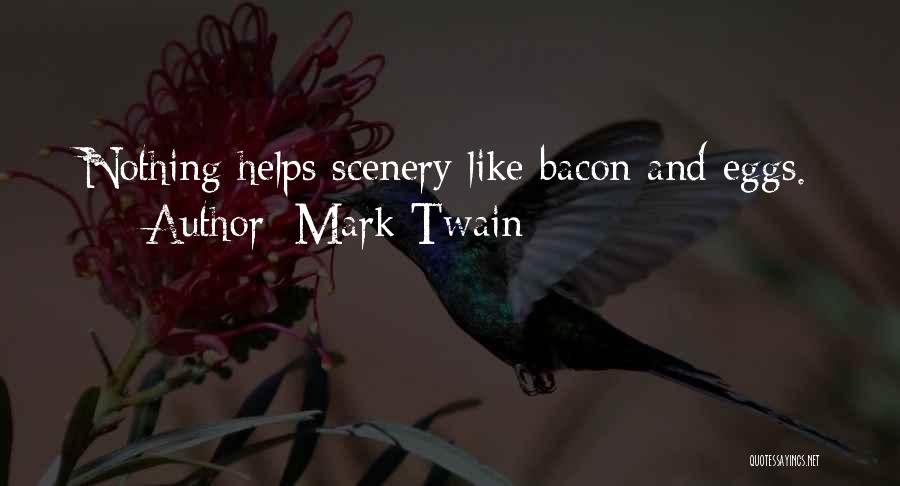 Mark Twain Quotes: Nothing Helps Scenery Like Bacon And Eggs.