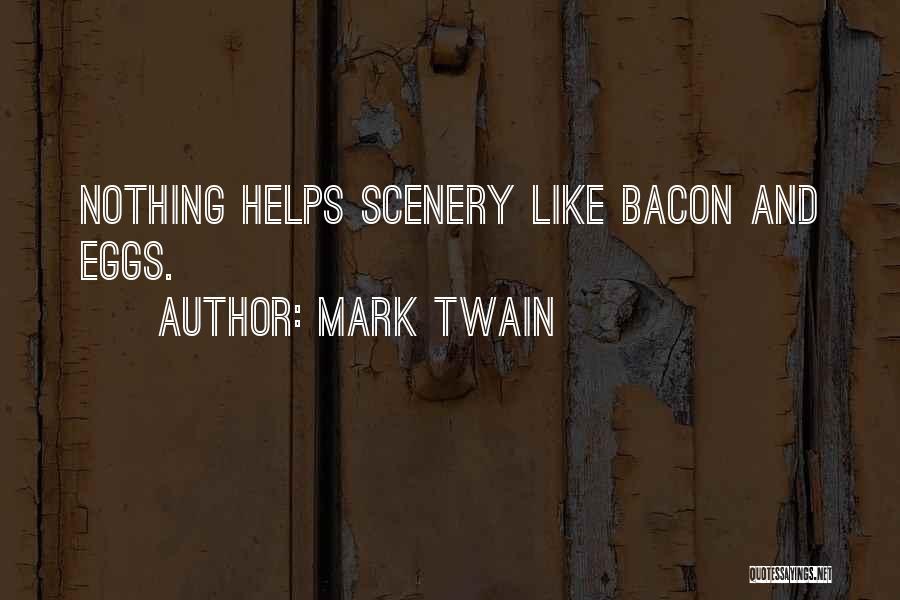 Mark Twain Quotes: Nothing Helps Scenery Like Bacon And Eggs.