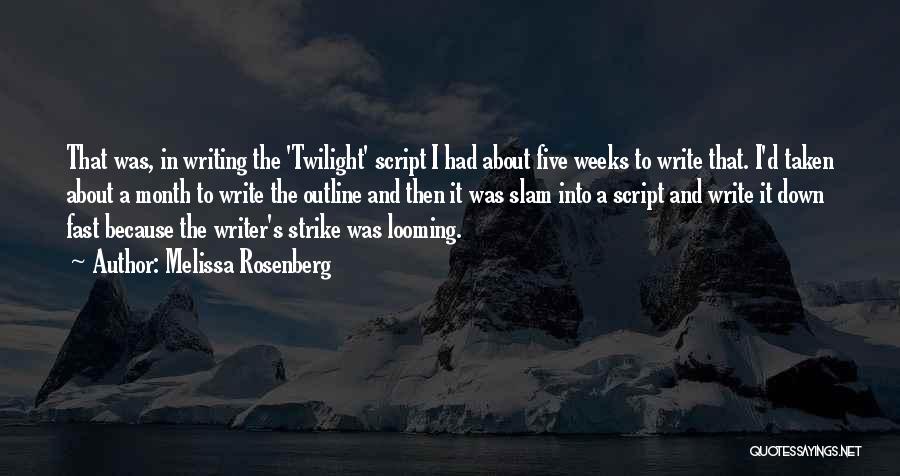 Melissa Rosenberg Quotes: That Was, In Writing The 'twilight' Script I Had About Five Weeks To Write That. I'd Taken About A Month