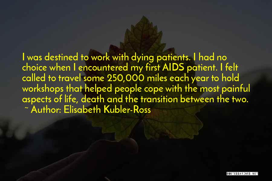 Elisabeth Kubler-Ross Quotes: I Was Destined To Work With Dying Patients. I Had No Choice When I Encountered My First Aids Patient. I