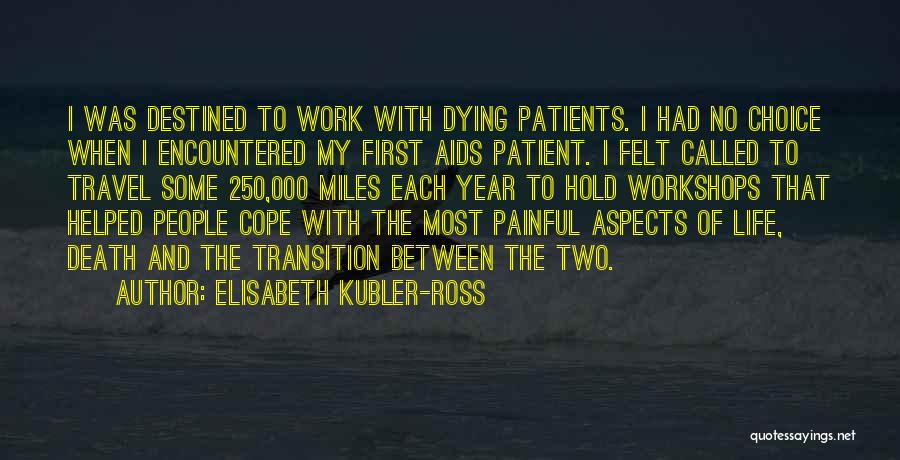 Elisabeth Kubler-Ross Quotes: I Was Destined To Work With Dying Patients. I Had No Choice When I Encountered My First Aids Patient. I
