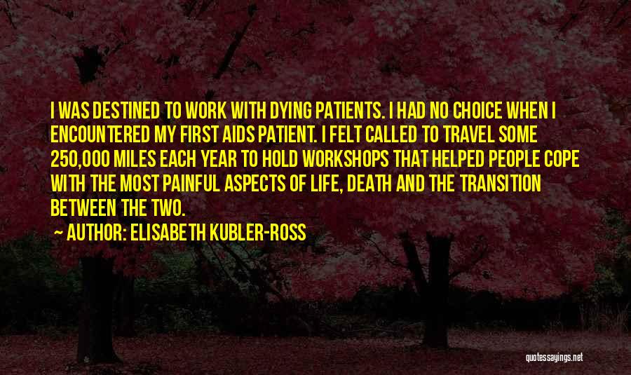 Elisabeth Kubler-Ross Quotes: I Was Destined To Work With Dying Patients. I Had No Choice When I Encountered My First Aids Patient. I